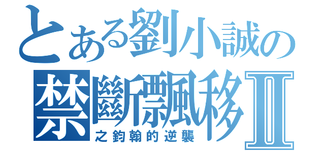 とある劉小誠の禁斷飄移傳說Ⅱ（之鈞翰的逆襲）