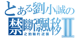 とある劉小誠の禁斷飄移傳說Ⅱ（之鈞翰的逆襲）