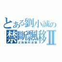 とある劉小誠の禁斷飄移傳說Ⅱ（之鈞翰的逆襲）