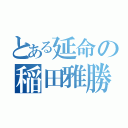 とある延命の稲田雅勝（）