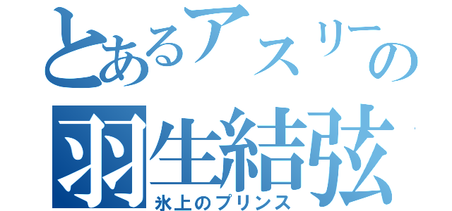 とあるアスリートの羽生結弦（氷上のプリンス）