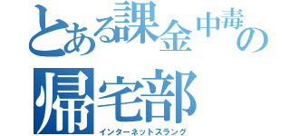 とある課金中毒の帰宅部（インターネットスラング）