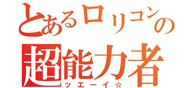 とあるロリコンの超能力者（ッエーイ☆）