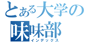 とある大学の味味部（インデックス）