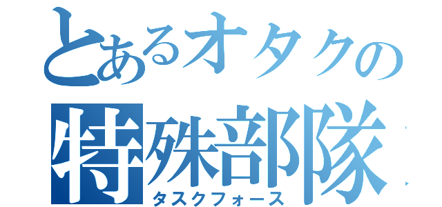 とあるオタクの特殊部隊（タスクフォース）