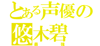 とある声優の悠木碧（最強）