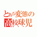 とある変態の高校球児（かずや）