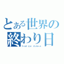 とある世界の終わり日（ワールズ　エンド　ダンスホール）