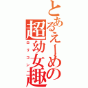 とあるえーめの超幼女趣味（ロリコン）