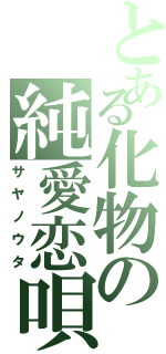 とある化物の純愛恋唄（サヤノウタ）