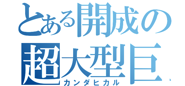 とある開成の超大型巨人（カンダヒカル）