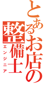 とあるお店の整備士（エンジニア）