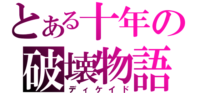 とある十年の破壊物語（ディケイド）