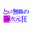 とある無職の二次元狂（アニメヲタク）