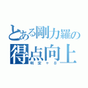 とある剛力羅の得点向上（判定＋８）