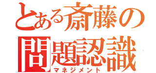 とある斎藤の問題認識（マネジメント）