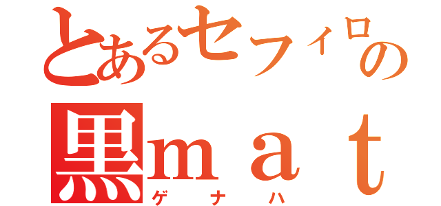 とあるセフィロスの黒ｍａｔｅｒｉａｌ（ゲナハ）