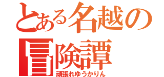 とある名越の冒険譚（頑張れゆうかりん）