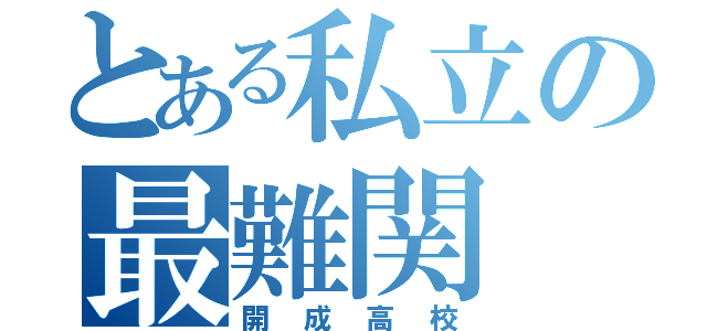 とある私立の最難関（開成高校）