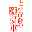 とある青森の鈍行列車（ナナヒャクイチ）