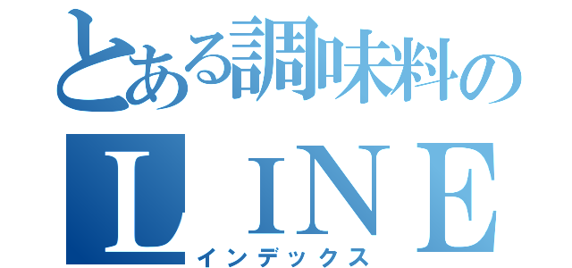 とある調味料のＬＩＮＥ（インデックス）