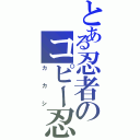 とある忍者のコピー忍（カ　カ　シ）