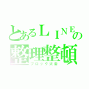 とあるＬＩＮＥの整理整頓（ブロック大会）