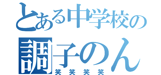 とある中学校の調子のんなおき（笑笑笑笑）