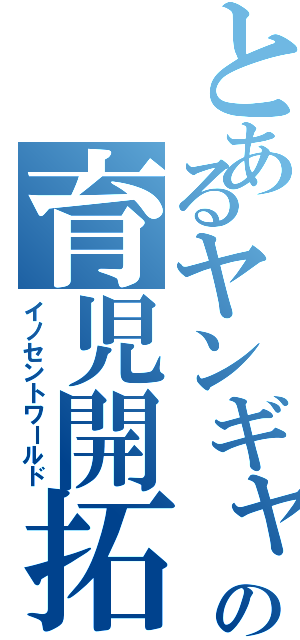 とあるヤンギャルの育児開拓（イノセントワールド）