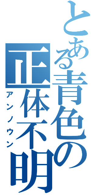 とある青色の正体不明（アンノウン）