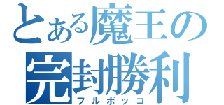 とある魔王の完封勝利（フルボッコ）