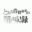 とある音質最悪の音声記録（カラオケ）