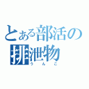 とある部活の排泄物（うんこ）