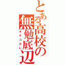 とある高校の無勉底辺（オチコボレ）