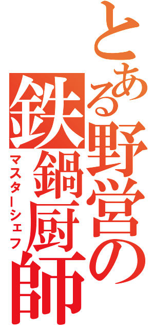 とある野営の鉄鍋厨師（マスターシェフ）