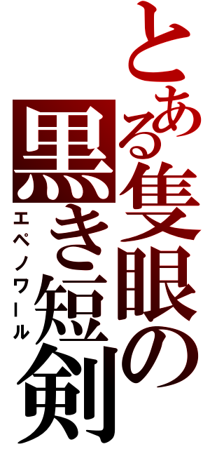 とある隻眼の黒き短剣（エペノワール）