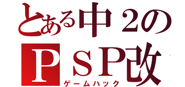 とある中２のＰＳＰ改造（ゲームハック）