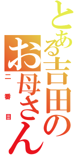 とある吉田のお母さんⅡ（二番目）