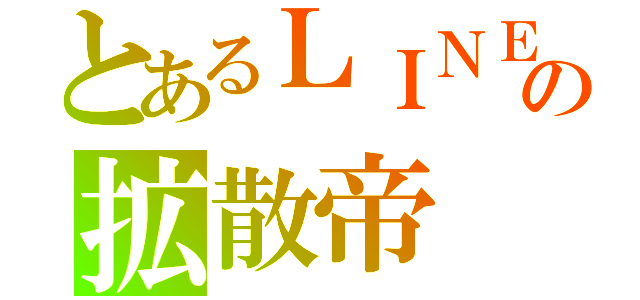 とあるＬＩＮＥの拡散帝（）