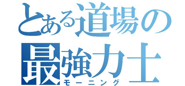 とある道場の最強力士（モーニング）