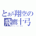 とある翔空の飛鷹十弓（ｆｌｙ ｉｎ ｓｋｙ）