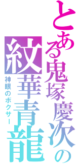 とある鬼塚慶次の紋華青龍蝦（神眼のボクサー）