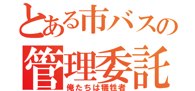 とある市バスの管理委託（俺たちは犠牲者）