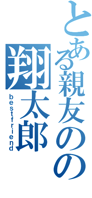 とある親友のの翔太郎（ｂｅｓｔｆｒｉｅｎｄ）