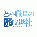 とある職員の定時退社（インデックス）