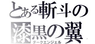 とある斬斗の漆黒の翼（ダークエンジェル）