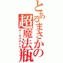 とあるまさかの超魔法瓶（サーモスボトル）