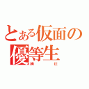 とある仮面の優等生（絢辻）