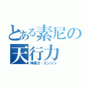 とある素尼の天行力（神通力・エンジン）