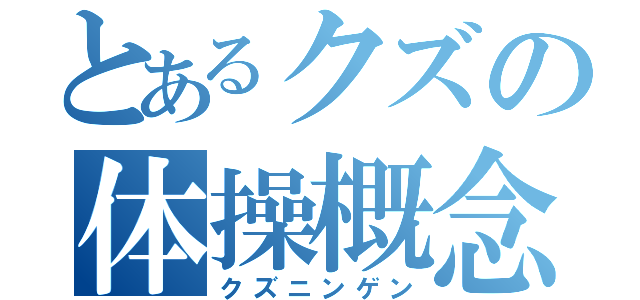 とあるクズの体操概念（クズニンゲン）